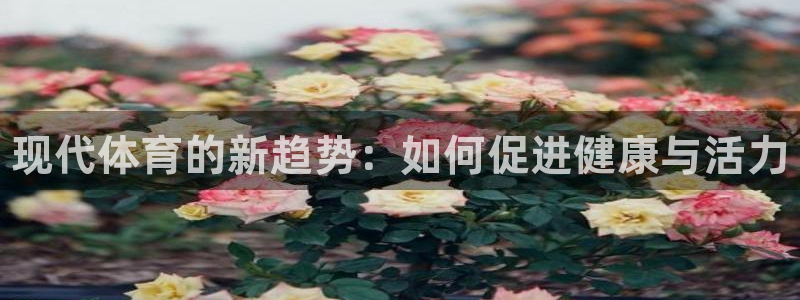 MK体育官方正版app娱乐：现代体育的新趋势：如何促