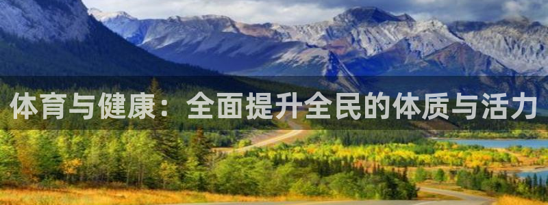 MK体育官方正版app娱乐下载：体育与健康：全面提升