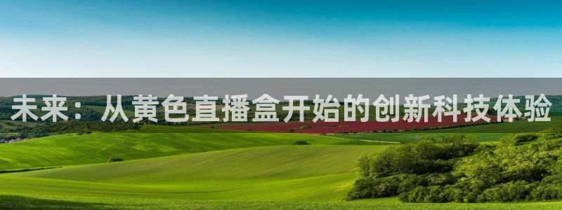 松鼠直播tv：未来：从黄色直播盒开始的创新科技体验