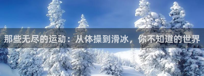 MK体育官网下载招商：那些无尽的运动：从体操到滑冰，你不知道