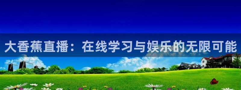 松鼠休闲游戏官网：大香蕉直播：在线学习与娱乐的无限可能