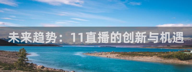下载松鼠电视直播：未来趋势：11直播的创新与机遇